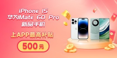 上APP买iPhone15、华为Mate 60 Pro新品手机最高补贴500元