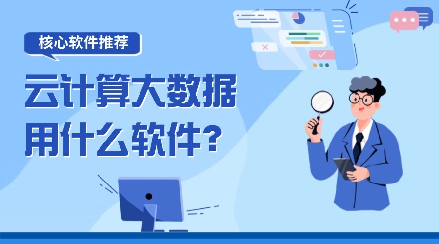 云计算大数据用什么软件？实用核心软件推荐