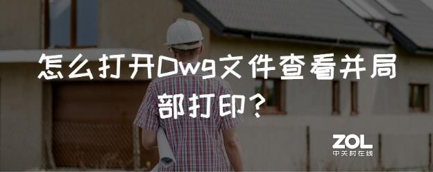 怎么打开Dwg文件查看并局部打印？