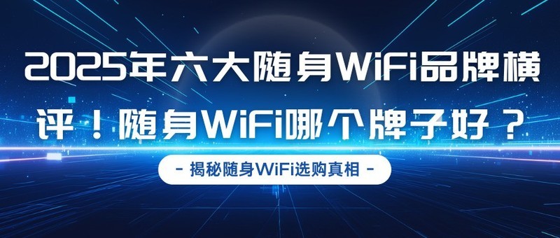 2025年六大随身WiFi品牌横评！随身WiFi哪个牌子好？比较好的随身WiFi品牌有哪些？