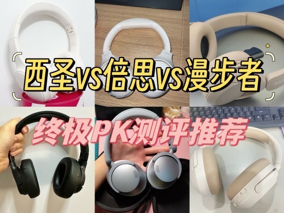西圣VS倍思 VS漫步者头戴式耳机哪款更胜一筹？三大爆款终极PK测评