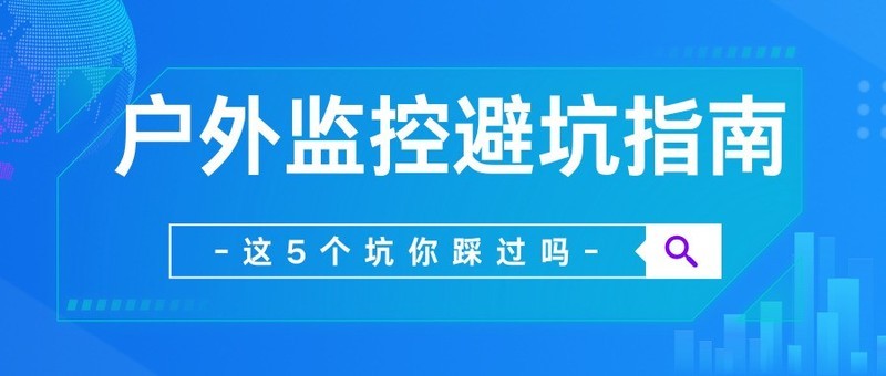 户外太阳能监控哪个品牌好，4G+太阳能才是王道！多款实测：这5个坑商家绝不会告诉你！