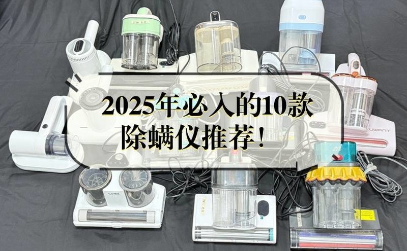 十大公认好用的除螨仪品牌？2025年高性价比除螨仪榜单出炉！