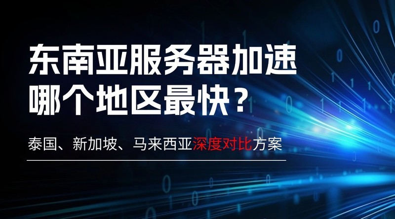 东南亚服务器加速哪个地区最快？泰国、新加坡、马来西亚深度对比