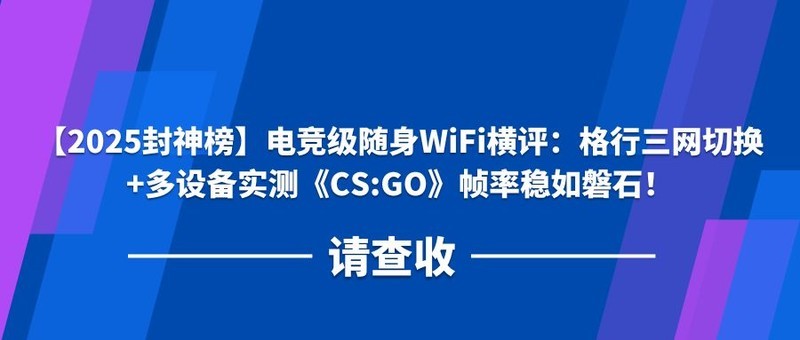 【2025封神榜】电竞级随身WiFi横评：格行三网切换+多设备实测《CS:GO》帧率稳如磐石！