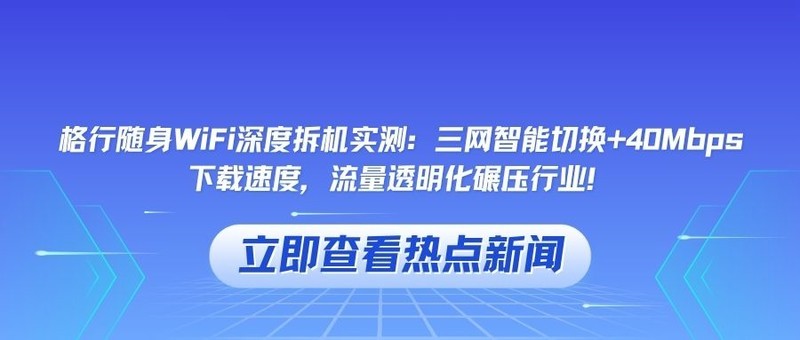 格行随身WiFi深度拆机实测：三网智能切换+40Mbps下载速度，流量透明化碾压行业！