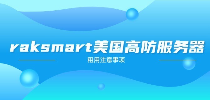 raksmart美国高防服务器租用注意事项