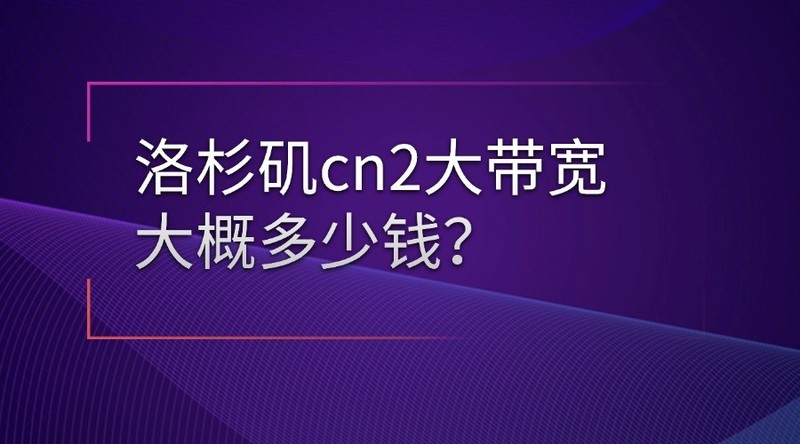 洛杉矶cn2大带宽大概多少钱？