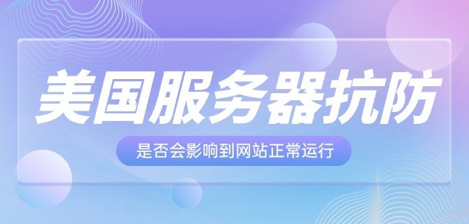 美国服务器抗防是否会影响到网站正常运行