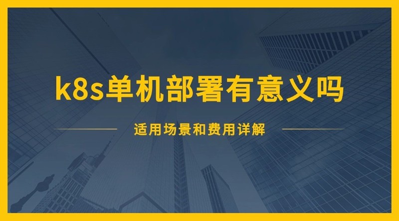 k8s单机部署有意义吗？适用场景和费用详解
