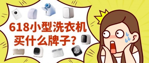 618小型洗衣机买什么牌子？10大品牌机型实用清单来了！