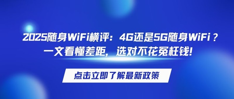 2025随身WiFi横评：4G还是5G随身WiFi？一文看懂差距，选对不花冤枉钱！